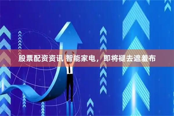股票配资资讯 智能家电，即将褪去遮羞布